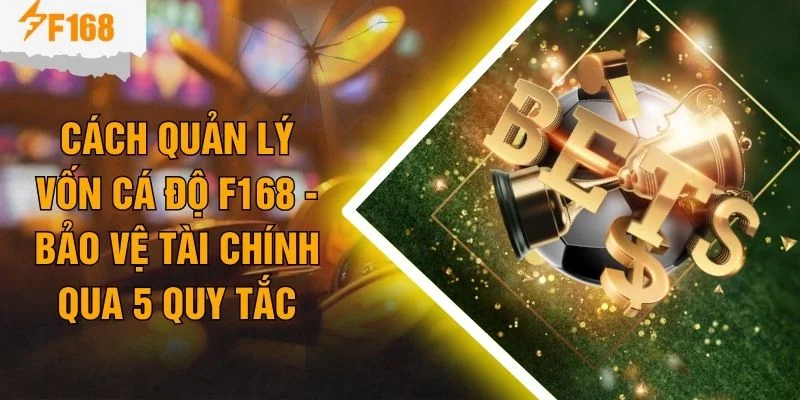 Cách Quản Lý Vốn Cá Độ F168 - Bảo Vệ Tài Chính Qua 5 Quy Tắc